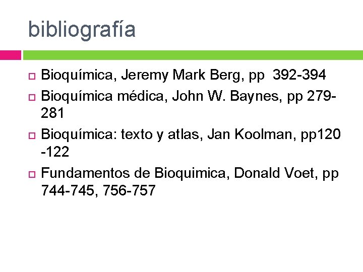 bibliografía Bioquímica, Jeremy Mark Berg, pp 392 -394 Bioquímica médica, John W. Baynes, pp