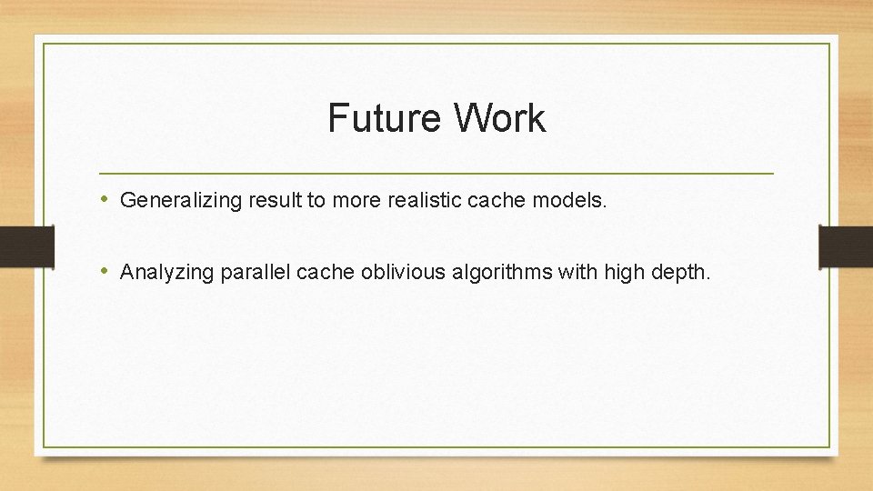 Future Work • Generalizing result to more realistic cache models. • Analyzing parallel cache