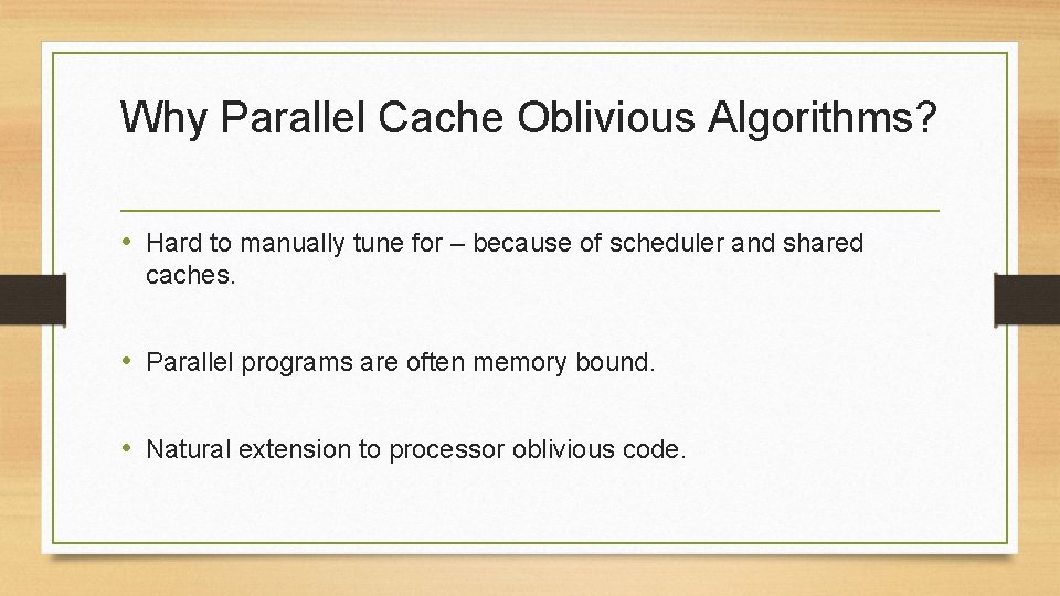 Why Parallel Cache Oblivious Algorithms? • Hard to manually tune for – because of