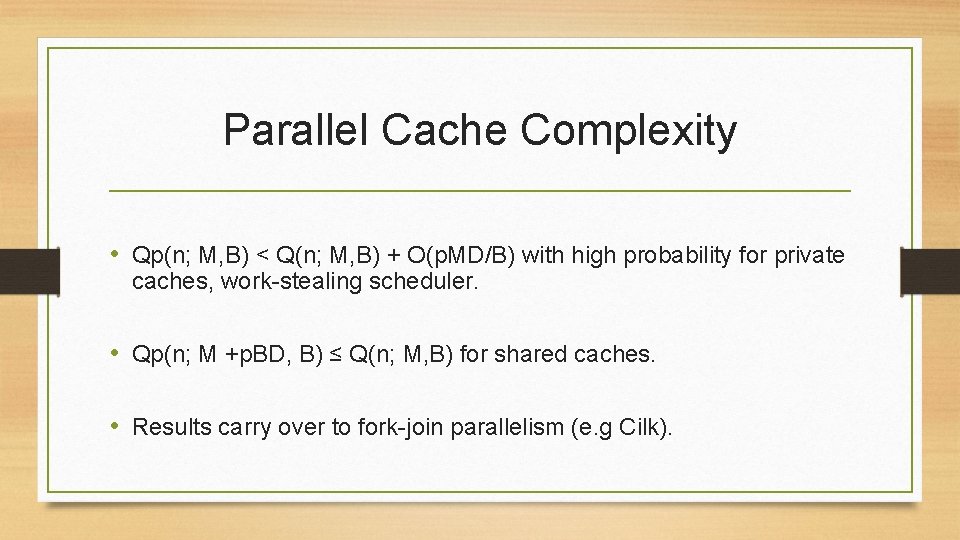 Parallel Cache Complexity • Qp(n; M, B) < Q(n; M, B) + O(p. MD/B)