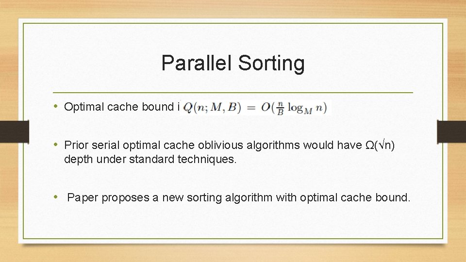 Parallel Sorting • Optimal cache bound is • Prior serial optimal cache oblivious algorithms