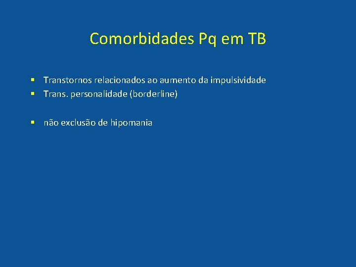 Comorbidades Pq em TB § Transtornos relacionados ao aumento da impulsividade § Trans. personalidade