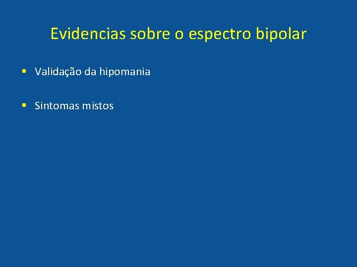 Evidencias sobre o espectro bipolar § Validação da hipomania § Sintomas mistos 