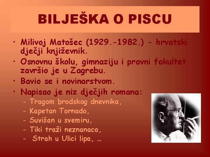 BILJEŠKA O PISCU • Milivoj Matošec (1929. -1982. ) - hrvatski dječji književnik. • BILJEŠKA O PISCU • Milivoj Matošec (1929. -1982. ) - hrvatski dječji književnik. •
