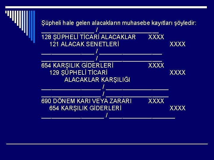 Şüpheli hale gelen alacakların muhasebe kayıtları şöyledir: ________ / _________ 128 ŞÜPHELİ TİCARİ ALACAKLAR