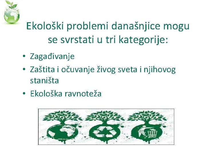 Ekološki problemi današnjice mogu se svrstati u tri kategorije: • Zagađivanje • Zaštita i