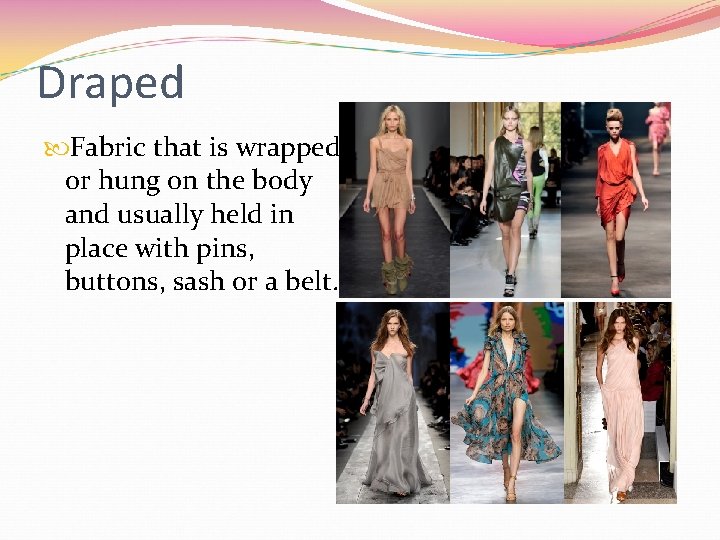 Draped Fabric that is wrapped or hung on the body and usually held in