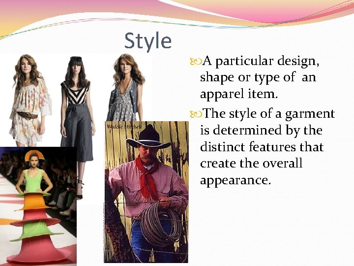 Style A particular design, shape or type of an apparel item. The style of