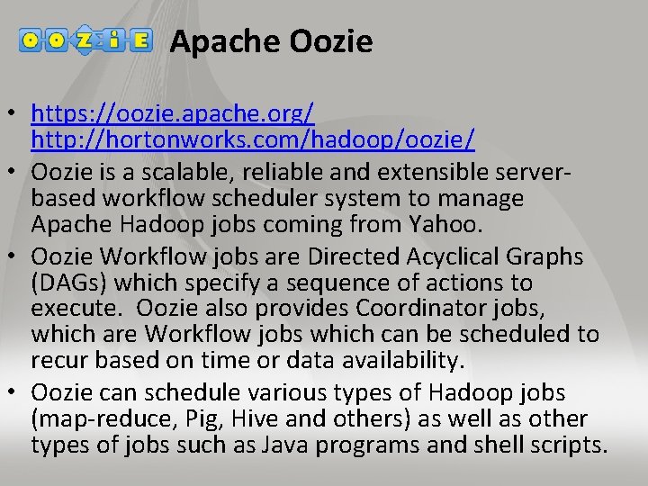 Apache Oozie • https: //oozie. apache. org/ http: //hortonworks. com/hadoop/oozie/ • Oozie is a