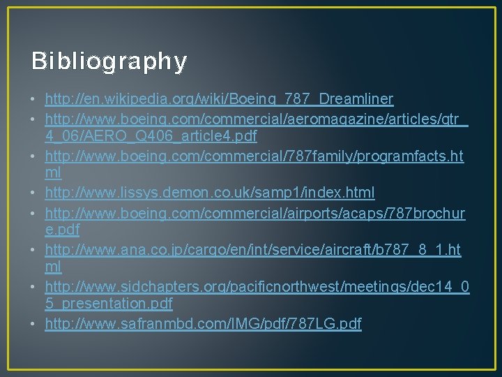 Bibliography • http: //en. wikipedia. org/wiki/Boeing_787_Dreamliner • http: //www. boeing. com/commercial/aeromagazine/articles/qtr_ 4_06/AERO_Q 406_article 4.
