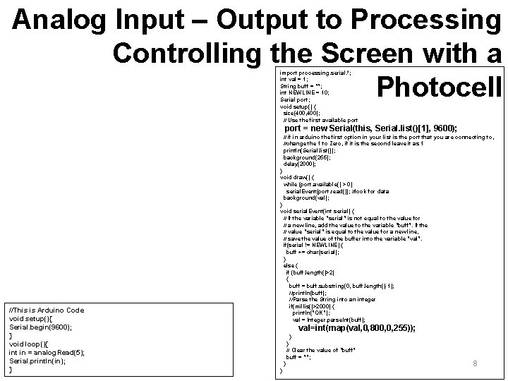 Analog Input – Output to Processing Controlling the Screen with a Photocell import processing.