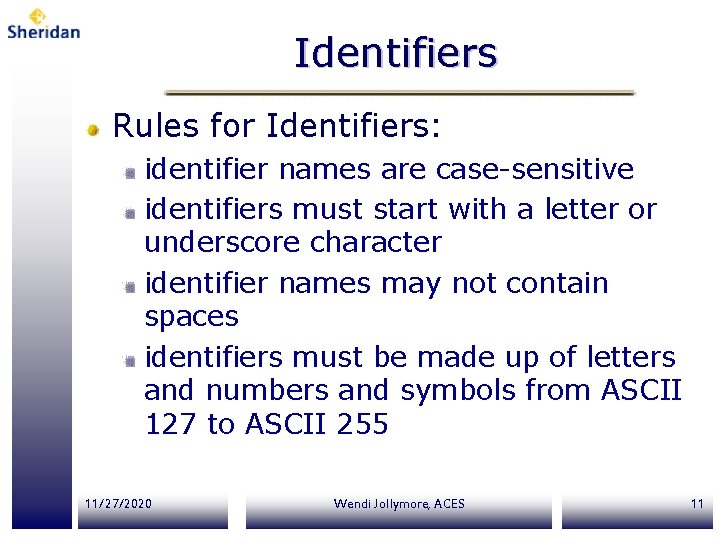 Identifiers Rules for Identifiers: identifier names are case-sensitive identifiers must start with a letter