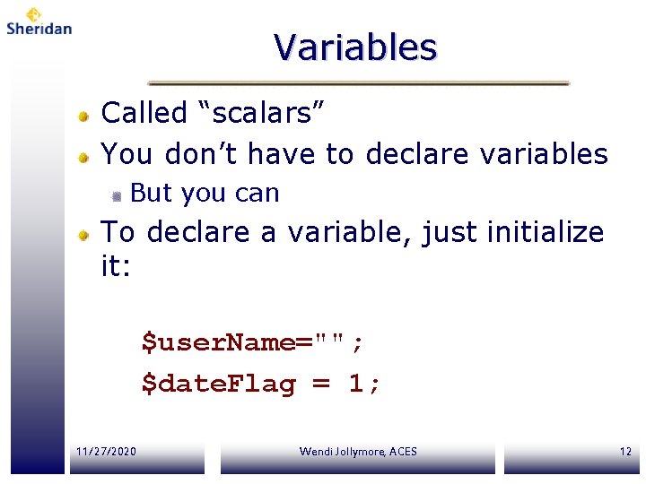 Variables Called “scalars” You don’t have to declare variables But you can To declare