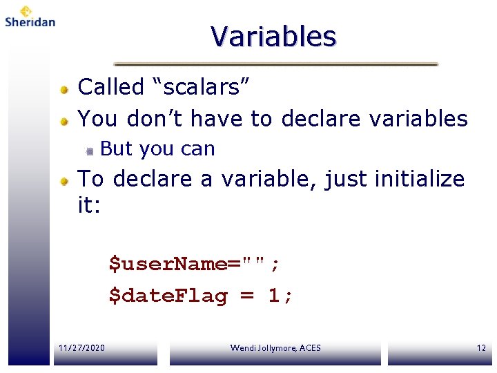 Variables Called “scalars” You don’t have to declare variables But you can To declare Variables Called “scalars” You don’t have to declare variables But you can To declare