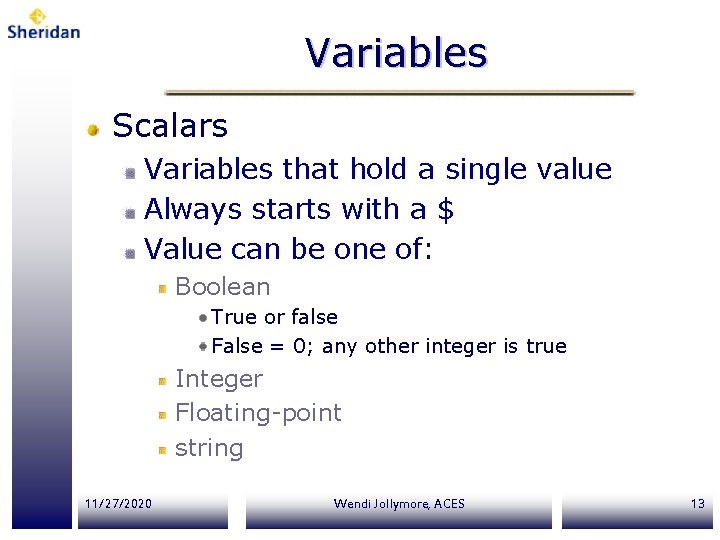 Variables Scalars Variables that hold a single value Always starts with a $ Value