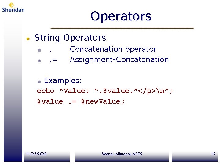 Operators String Operators. . = Concatenation operator Assignment-Concatenation Examples: echo “Value: “. $value. ”</p>n”; Operators String Operators. . = Concatenation operator Assignment-Concatenation Examples: echo “Value: “. $value. ”</p>n”;