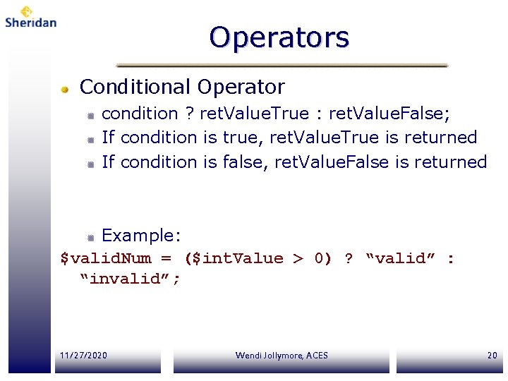 Operators Conditional Operator condition ? ret. Value. True : ret. Value. False; If condition