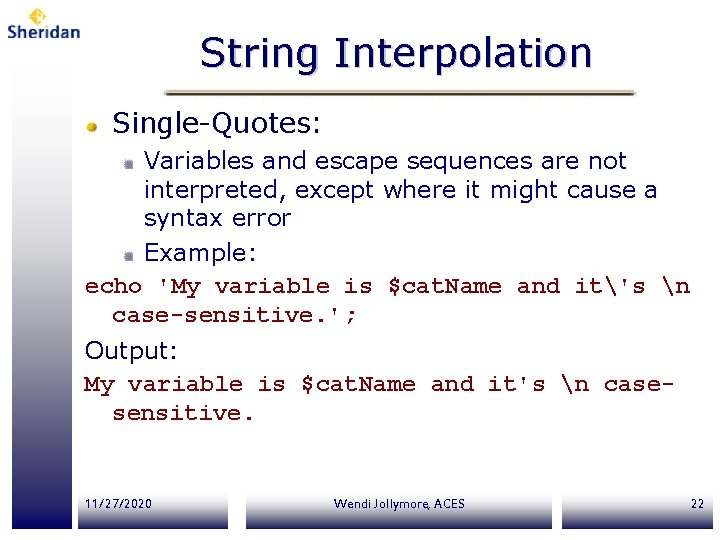 String Interpolation Single-Quotes: Variables and escape sequences are not interpreted, except where it might