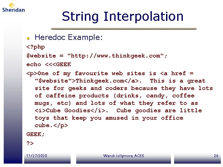 String Interpolation Heredoc Example: <? php $website = "http: //www. thinkgeek. com"; echo <<<GEEK