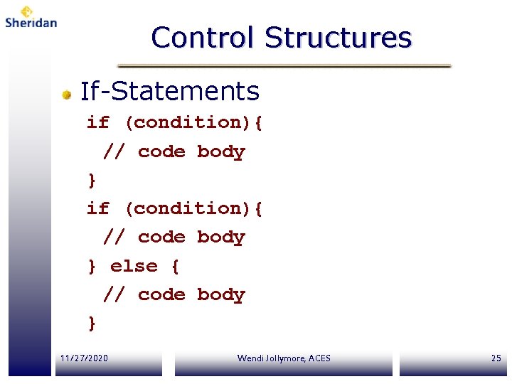 Control Structures If-Statements if (condition){ // code body } else { // code body