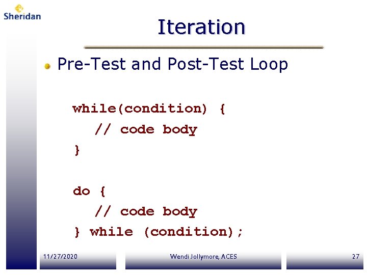 Iteration Pre-Test and Post-Test Loop while(condition) { // code body } do { //