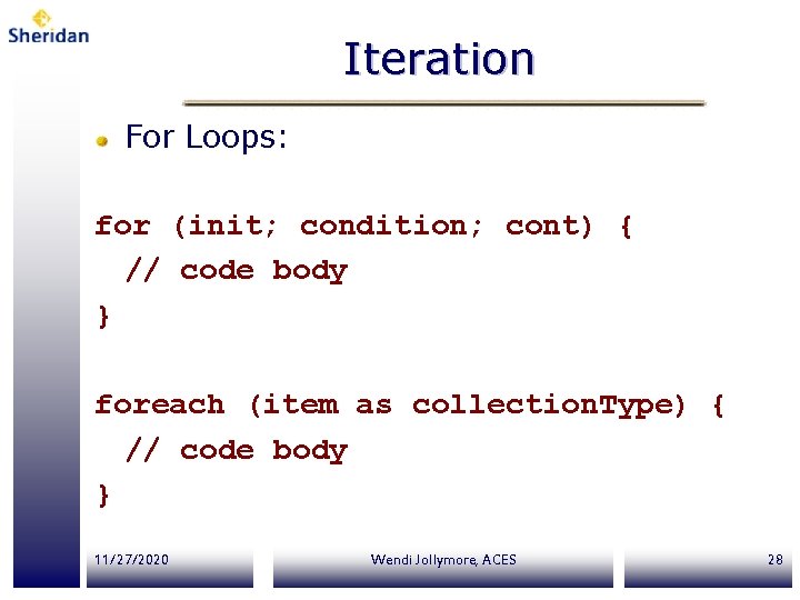 Iteration For Loops: for (init; condition; cont) { // code body } foreach (item