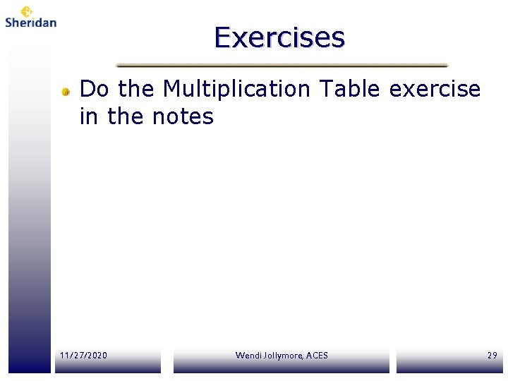 Exercises Do the Multiplication Table exercise in the notes 11/27/2020 Wendi Jollymore, ACES 29 Exercises Do the Multiplication Table exercise in the notes 11/27/2020 Wendi Jollymore, ACES 29