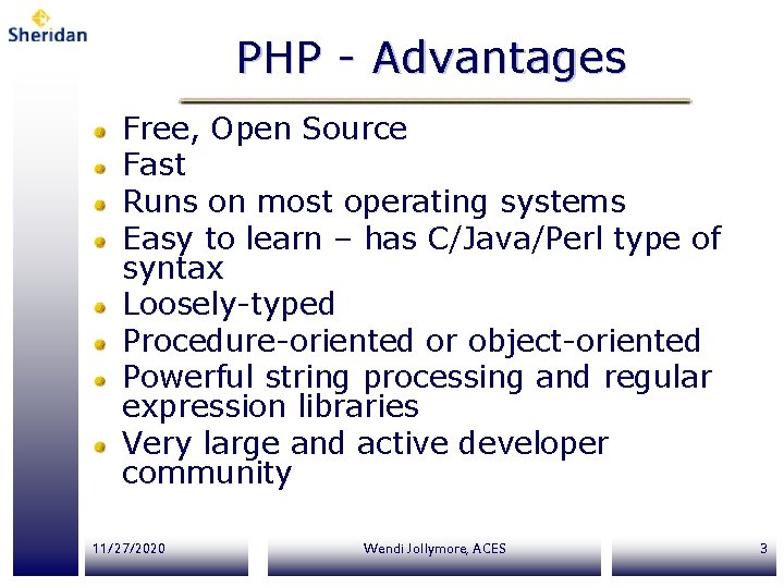 PHP - Advantages Free, Open Source Fast Runs on most operating systems Easy to