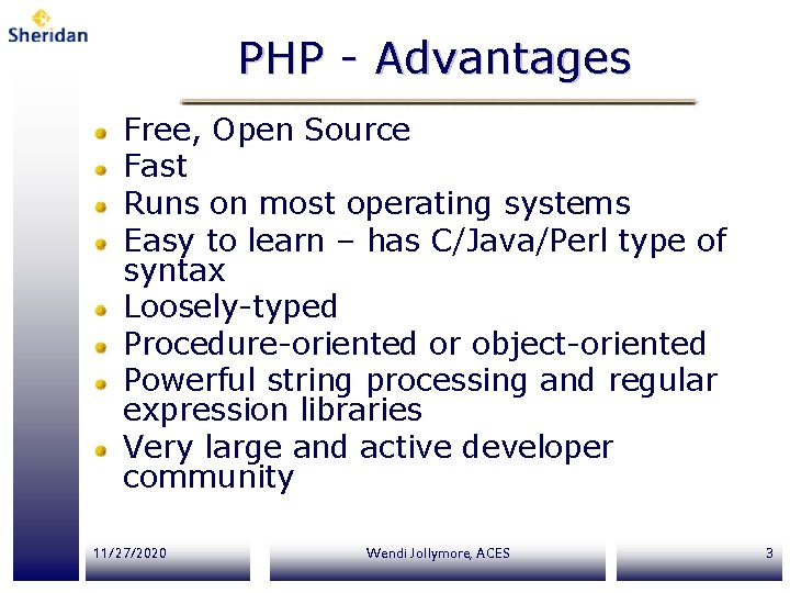 PHP - Advantages Free, Open Source Fast Runs on most operating systems Easy to PHP - Advantages Free, Open Source Fast Runs on most operating systems Easy to