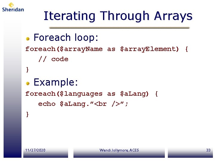 Iterating Through Arrays Foreach loop: foreach($array. Name as $array. Element) { // code }