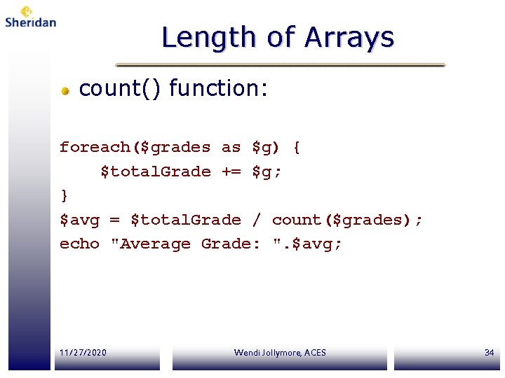 Length of Arrays count() function: foreach($grades as $g) { $total. Grade += $g; }