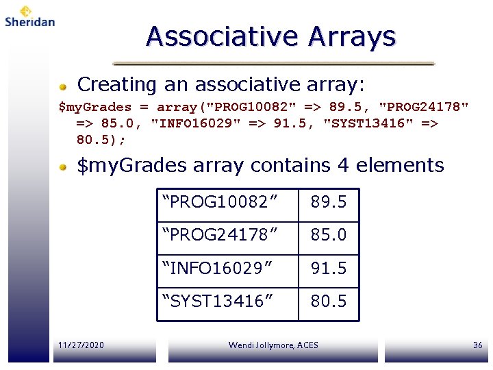 Associative Arrays Creating an associative array: $my. Grades = array("PROG 10082" => 89. 5,