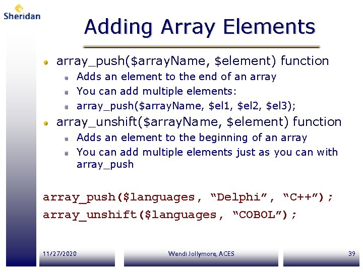 Adding Array Elements array_push($array. Name, $element) function Adds an element to the end of Adding Array Elements array_push($array. Name, $element) function Adds an element to the end of