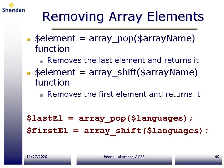Removing Array Elements $element = array_pop($array. Name) function Removes the last element and returns Removing Array Elements $element = array_pop($array. Name) function Removes the last element and returns