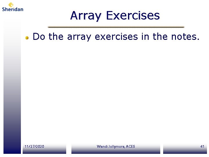 Array Exercises Do the array exercises in the notes. 11/27/2020 Wendi Jollymore, ACES 41