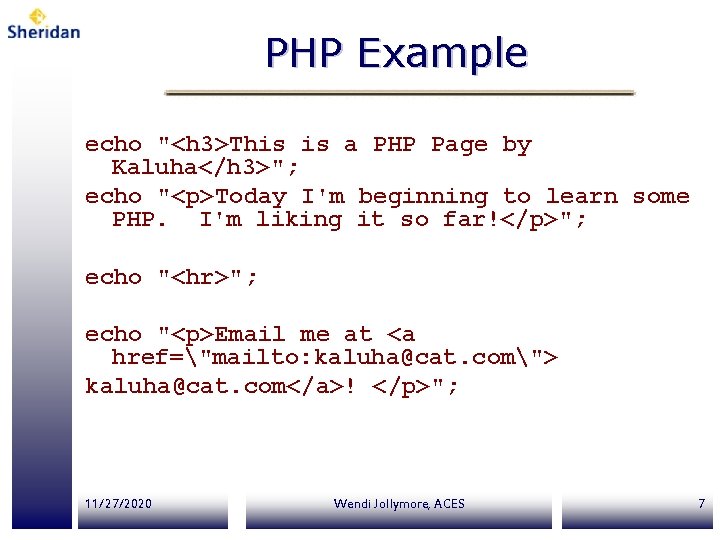 PHP Example echo "<h 3>This is a PHP Page by Kaluha</h 3>"; echo "<p>Today