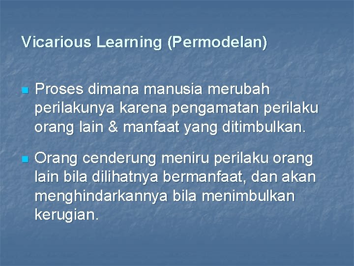 Vicarious Learning (Permodelan) n Proses dimana manusia merubah perilakunya karena pengamatan perilaku orang lain