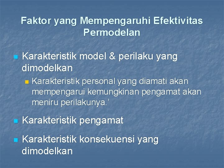Faktor yang Mempengaruhi Efektivitas Permodelan n Karakteristik model & perilaku yang dimodelkan n Karakteristik