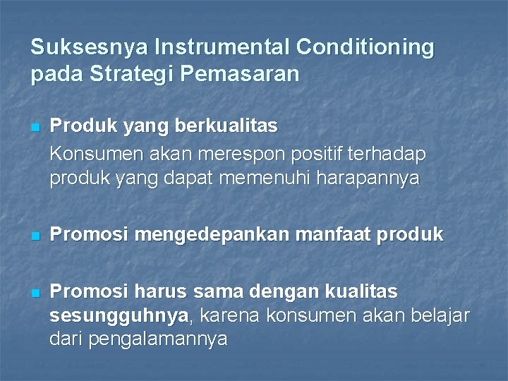 Suksesnya Instrumental Conditioning pada Strategi Pemasaran n Produk yang berkualitas Konsumen akan merespon positif