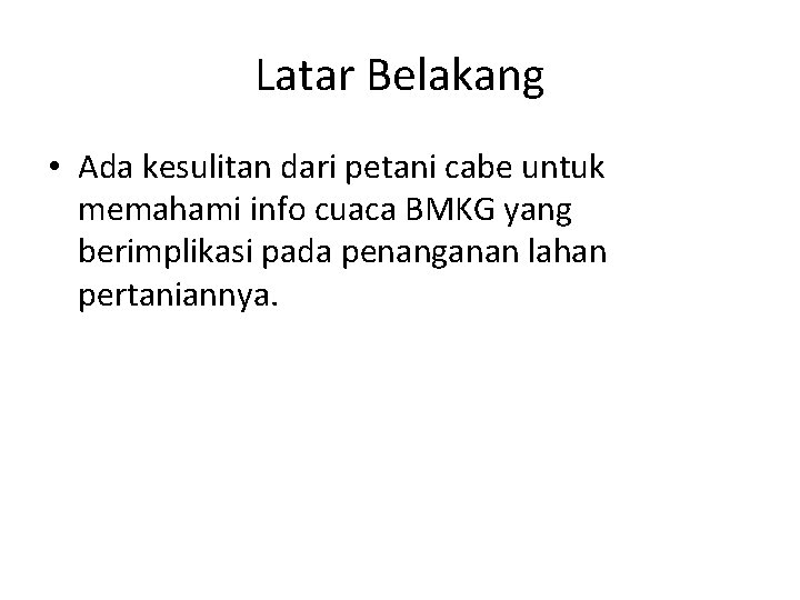 Latar Belakang • Ada kesulitan dari petani cabe untuk memahami info cuaca BMKG yang