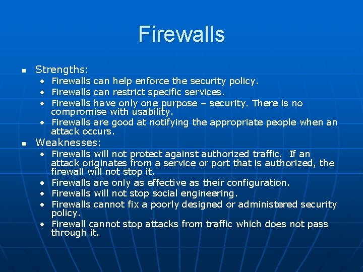 Firewalls n Strengths: • • • Firewalls can help enforce the security policy. Firewalls Firewalls n Strengths: • • • Firewalls can help enforce the security policy. Firewalls