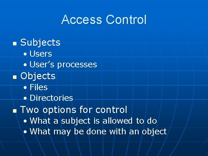 Access Control n Subjects • User’s processes n Objects • Files • Directories n Access Control n Subjects • User’s processes n Objects • Files • Directories n