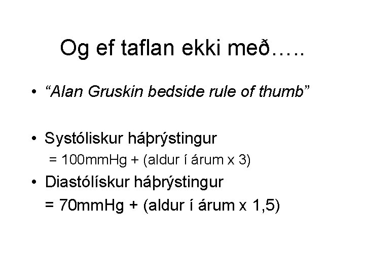 Og ef taflan ekki með…. . • “Alan Gruskin bedside rule of thumb” •