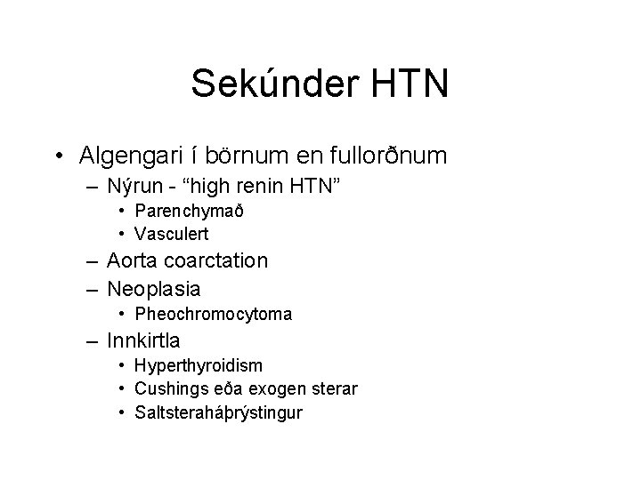 Sekúnder HTN • Algengari í börnum en fullorðnum – Nýrun - “high renin HTN”