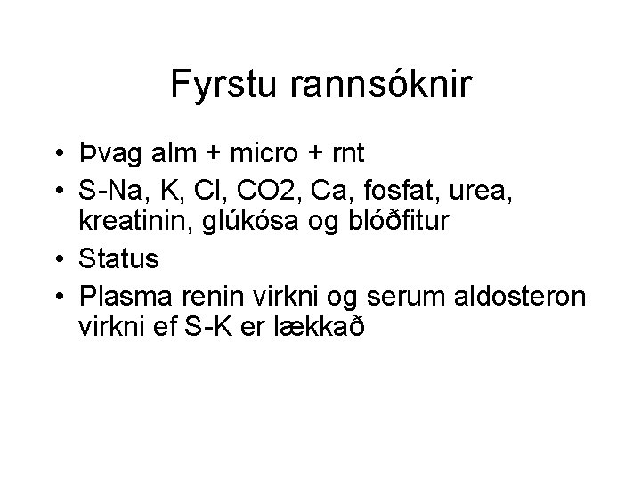 Fyrstu rannsóknir • Þvag alm + micro + rnt • S-Na, K, Cl, CO