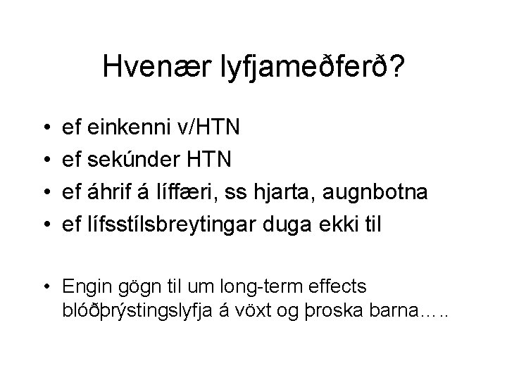 Hvenær lyfjameðferð? • • ef einkenni v/HTN ef sekúnder HTN ef áhrif á líffæri,