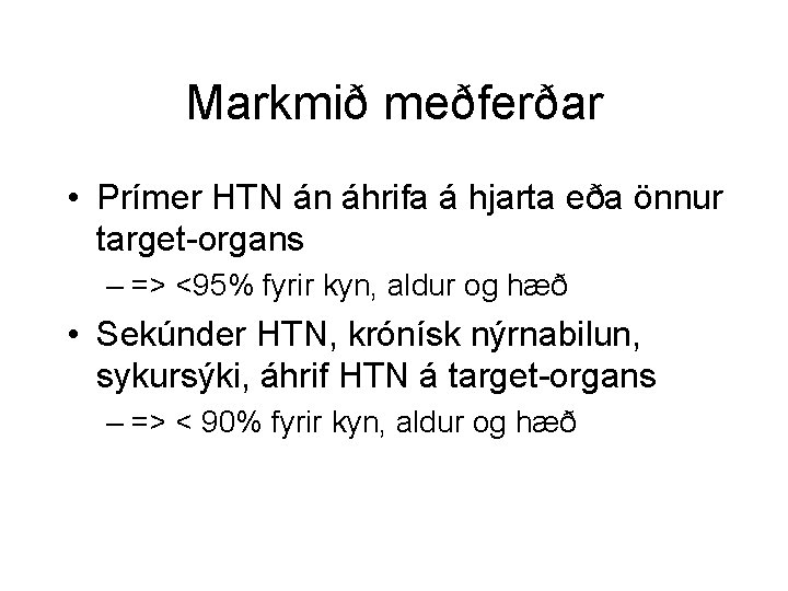 Markmið meðferðar • Prímer HTN án áhrifa á hjarta eða önnur target-organs – =>