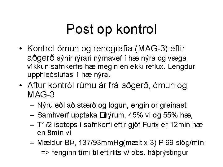 Post op kontrol • Kontrol ómun og renografia (MAG-3) eftir aðgerð sýnir rýrari nýrnavef