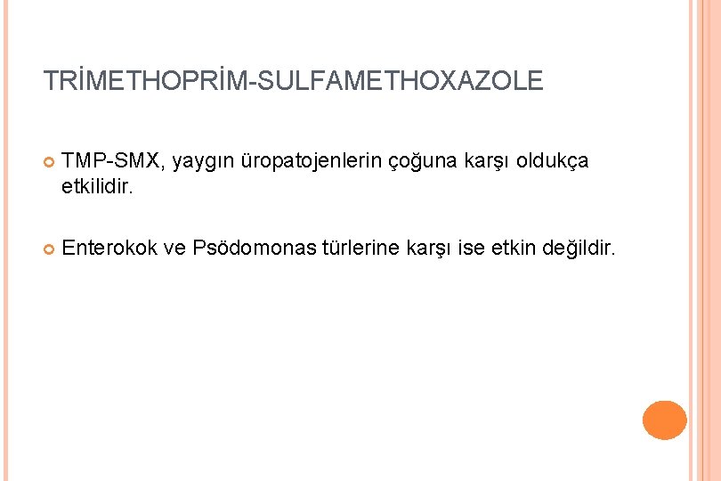 TRİMETHOPRİM-SULFAMETHOXAZOLE TMP-SMX, yaygın üropatojenlerin çoğuna karşı oldukça etkilidir. Enterokok ve Psödomonas türlerine karşı ise