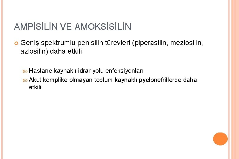 AMPİSİLİN VE AMOKSİSİLİN Geniş spektrumlu penisilin türevleri (piperasilin, mezlosilin, azlosilin) daha etkili Hastane kaynaklı